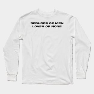 seducer of men, lover of none. Long Sleeve T-Shirt